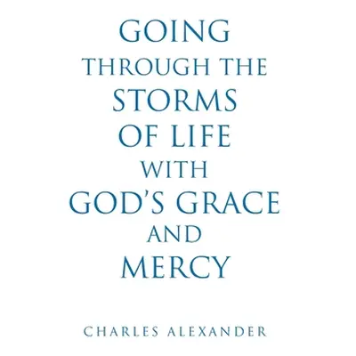 "Going Through the Storms of Life with God's Grace and Mercy" - "" ("Alexander Charles")(Paperba