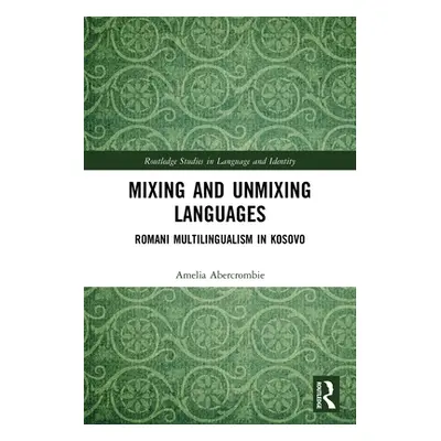 "Mixing and Unmixing Languages: Romani Multilingualism in Kosovo" - "" ("Abercrombie Amelia")(Pa