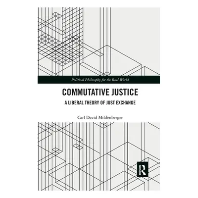 "Commutative Justice: A Liberal Theory of Just Exchange" - "" ("Mildenberger Carl David")(Paperb