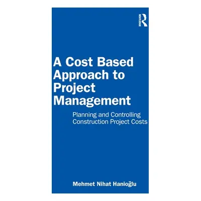 "A Cost Based Approach to Project Management: Planning and Controlling Construction Project Cost