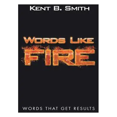 "Words Like Fire: Words That Get Results" - "" ("Smith Kent B.")(Paperback)