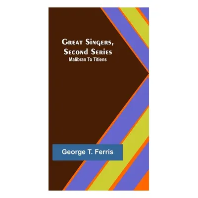 "Great Singers, Second Series; Malibran To Titiens" - "" ("T. Ferris George")(Paperback)