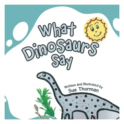 "What Dinosaurs Say" - "" ("Thorman Sue")(Paperback)