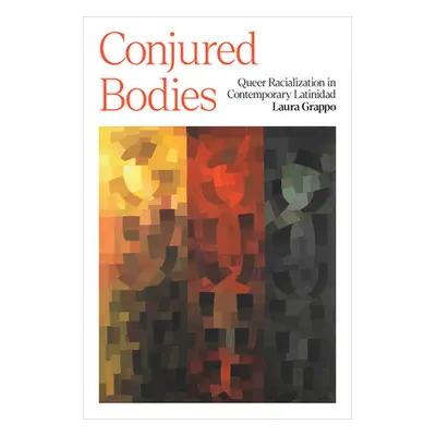 "Conjured Bodies: Queer Racialization in Contemporary Latinidad" - "" ("Grappo Laura")(Paperback