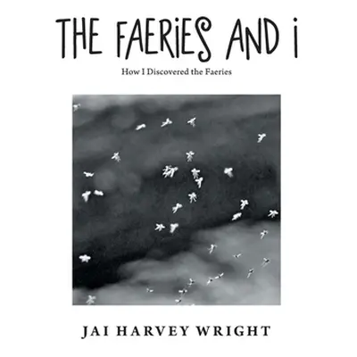 "The Faeries and I: How I Discovered the Faeries" - "" ("Wright Jai Harvey")(Paperback)