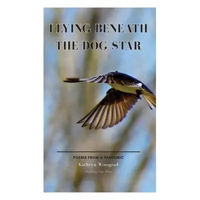 "Flying Beneath the Dog Star: Poems from a Pandemic" - "" ("Winograd Kathryn")(Pevná vazba)