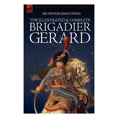 "The Illustrated & Complete Brigadier Gerard: All 18 Stories with the Original Strand Magazine I