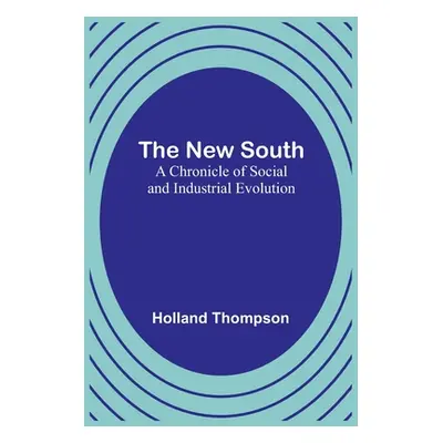 "The New South: A Chronicle of Social and Industrial Evolution" - "" ("Thompson Holland")(Paperb