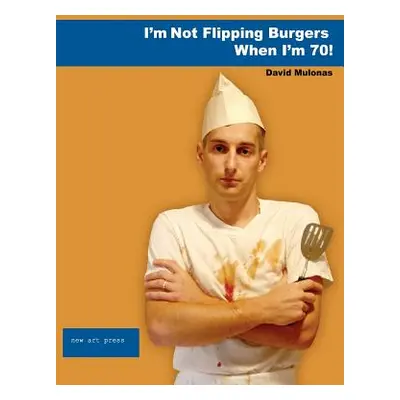 "I'm Not Flipping Burgers When I'm 70!" - "" ("Mulonas David")(Paperback)