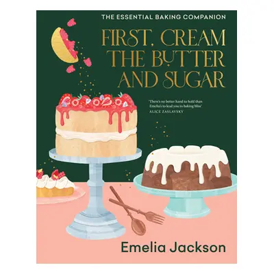 "First, Cream the Butter and Sugar: The Essential Baking Companion" - "" ("Jackson Emelia")(Pevn