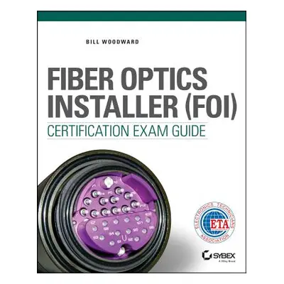 "Fiber Optics Installer (FOI) Certification Exam Guide" - "" ("Woodward Bill")(Paperback)