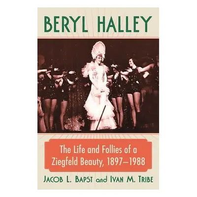 "Beryl Halley: The Life and Follies of a Ziegfeld Beauty, 1897-1988" - "" ("Bapst Jacob L.")(Pap