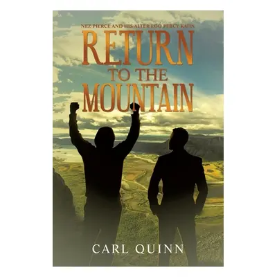 "Return to the Mountain: Nez Pierce and His Alter Ego Percy Kahn" - "" ("Quinn Carl")(Paperback)