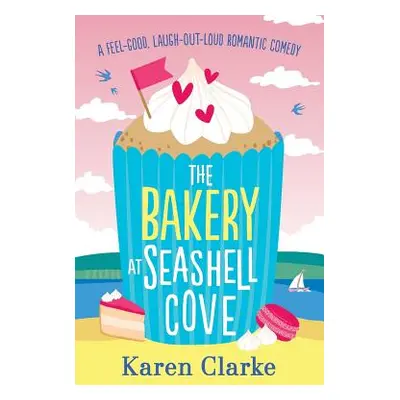 "The Bakery at Seashell Cove: A feel good, laugh out loud romantic comedy" - "" ("Clarke Karen")