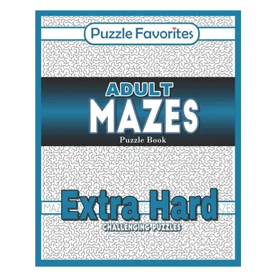 "Adult Mazes Puzzle Book - Extra Hard Challenging Puzzles: Activity Book of Amazing Fun Puzzlers