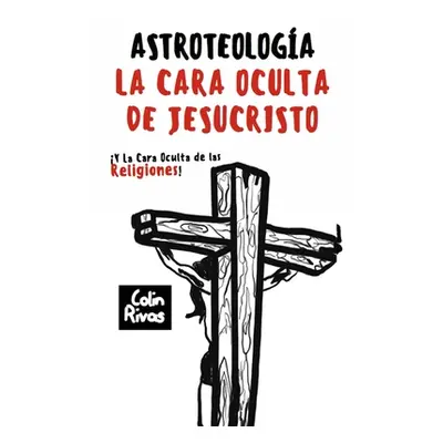 "Astroteologa: La Cara Oculta de Jesucristo Y Las Religiones" - "" ("Maxwell Jordan")(Paperback)