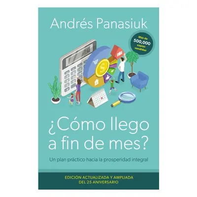 "Cmo Llego a Fin de Mes? Edicin del 25 Aniversario: Un Plan Prctico Hacia La Prosperidad Integra