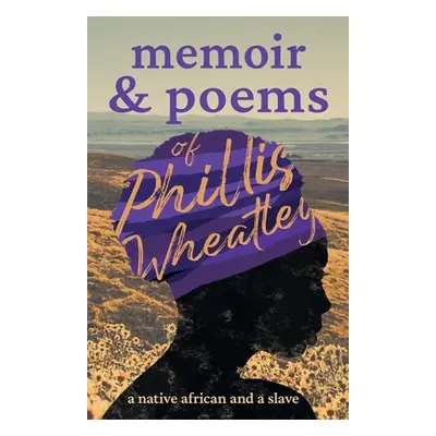 "Memoir & Poems of Phillis Wheatley: A Native African and a Slave" - "" ("Wheatley Phillis")(Pap