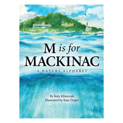 "M Is for Mackinac: A Nature Alphabet" - "" ("Klimczuk Katy")(Pevná vazba)