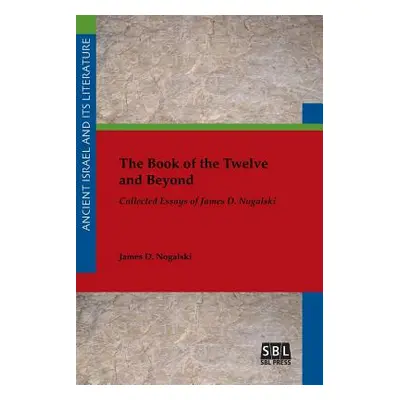 "The Book of the Twelve and Beyond: Collected Essays of James D. Nogalski" - "" ("Nogalski James