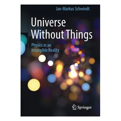 "Universe Without Things: Physics in an Intangible Reality" - "" ("Schwindt Jan-Markus")(Paperba