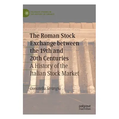 "The Roman Stock Exchange Between the 19th and 20th Centuries: A History of the Italian Stock Ma