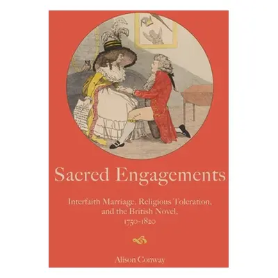 "Sacred Engagements: Interfaith Marriage, Religious Toleration, and the British Novel, 1750-1820