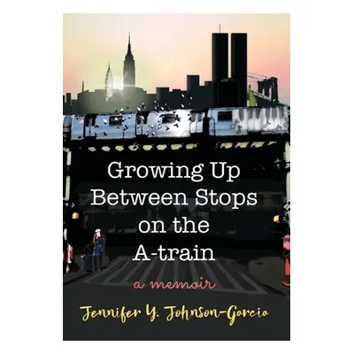 "Growing Up Between Stops on the A-train: A Memoir" - "" ("Johnson-Garcia Jennifer y.")(Pevná va