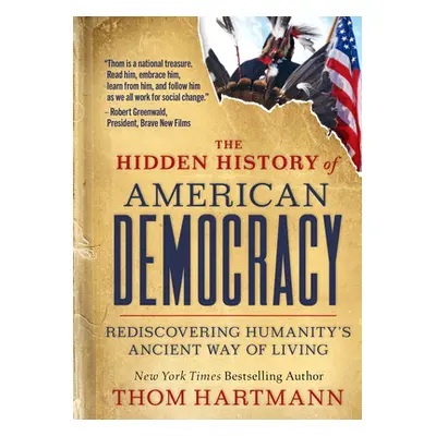 "The Hidden History of American Democracy: Rediscovering Humanity's Ancient Way of Living" - "" 