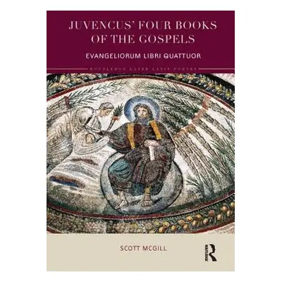 "Juvencus' Four Books of the Gospels: Evangeliorum Libri Quattuor" - "" ("McGill Scott")(Paperba