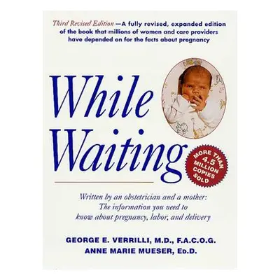 "While Waiting, 3rd Revised Edition: The Information You Need to Know about Pregnancy, Labor and