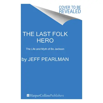 "The Last Folk Hero: The Life and Myth of Bo Jackson" - "" ("Pearlman Jeff")(Paperback)