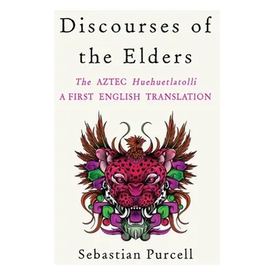 "Discourses of the Elders: The Aztec Huehuetlatolli a First English Translation" - "" ("Purcell 