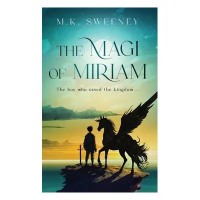 "The Magi of Miriam: The Boy Who Saved the Kingdom" - "" ("Sweeney M. K.")(Paperback)