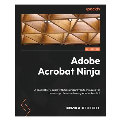 "Adobe Acrobat Ninja: A productivity guide with tips and proven techniques for business professi