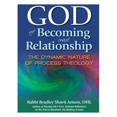 "God of Becoming and Relationship: The Dynamic Nature of Process Theology" - "" ("Artson Bradley