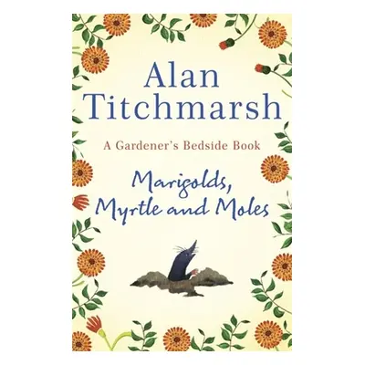 "Marigolds, Myrtle and Moles: A Gardener's Bedside Book" - "" ("Titchmarsh Alan")(Pevná vazba)