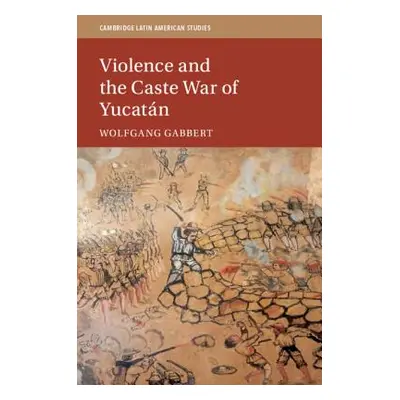 "Violence and the Caste War of Yucatn" - "" ("Gabbert Wolfgang")(Pevná vazba)