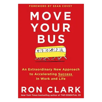 "Move Your Bus: An Extraordinary New Approach to Accelerating Success in Work and Life" - "" ("C