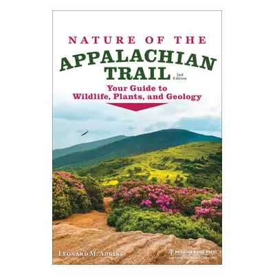 "Nature of the Appalachian Trail: Your Guide to Wildlife, Plants, and Geology" - "" ("Adkins Leo