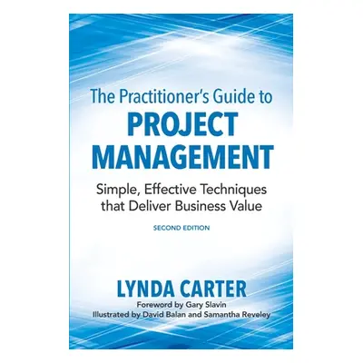 "The Practitioner's Guide to Project Management: Simple, Effective Techniques That Deliver Busin