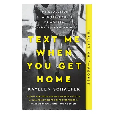 "Text Me When You Get Home: The Evolution and Triumph of Modern Female Friendship" - "" ("Schaef