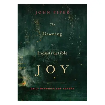 "The Dawning of Indestructible Joy: Daily Readings for Advent" - "" ("Piper John")(Paperback)