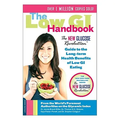 "The Low GI Handbook: The New Glucose Revolution Guide to the Long-Term Health Benefits of Low G