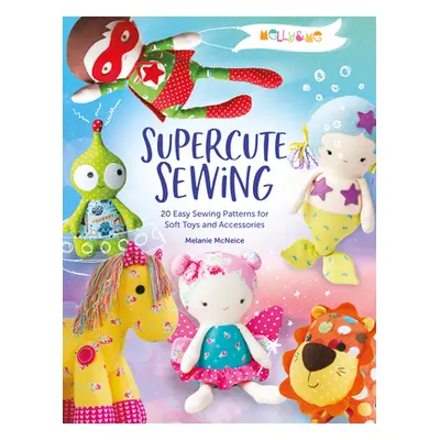 "Melly & Me: Supercute Sewing: 20 Easy Sewing Patterns for Soft Toys and Accessories" - "" ("Mel