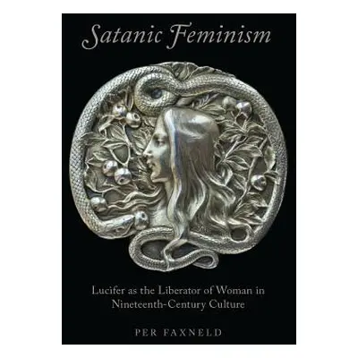 "Satanic Feminism: Lucifer as the Liberator of Woman in Nineteenth-Century Culture" - "" ("Faxne