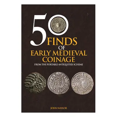 "50 Finds of Early Medieval Coinage: From the Portable Antiquities Scheme" - "" ("Naylor John")(