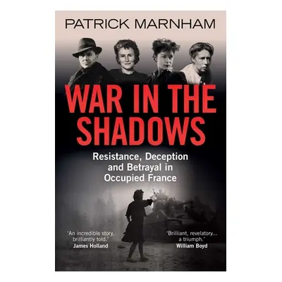 "War in the Shadows: Resistance, Deception and Betrayal in Occupied France" - "" ("Marnham Patri