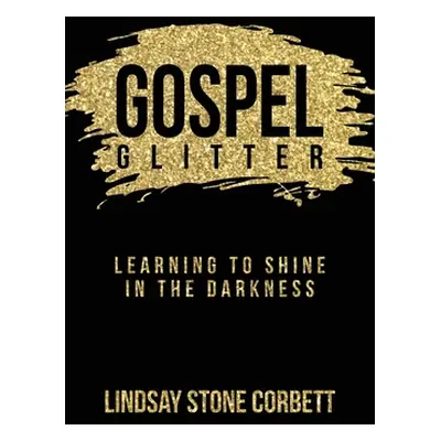 "Gospel Glitter: Learning to Shine in the Darkness" - "" ("")(Paperback)