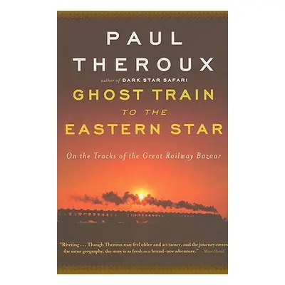 "Ghost Train to the Eastern Star: On the Tracks of the Great Railway Bazaar" - "" ("Theroux Paul